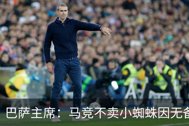 巴萨主席：马竞不卖小蜘蛛因无备选 有些人想挑起事端