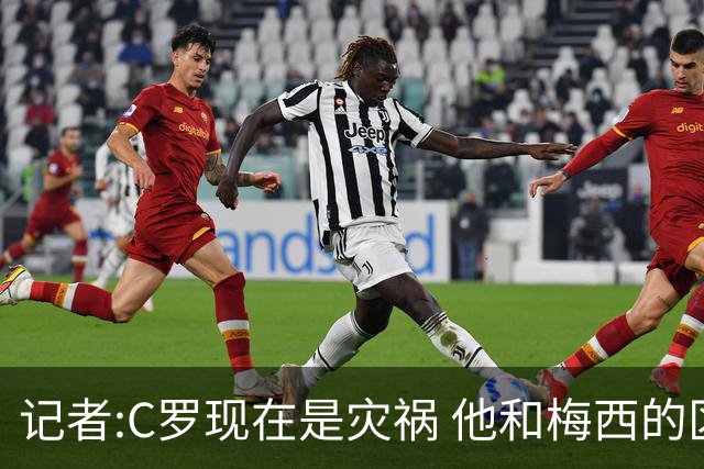记者:C罗现在是灾祸 他和梅西的区别在哲学层面 他认为自己还25岁